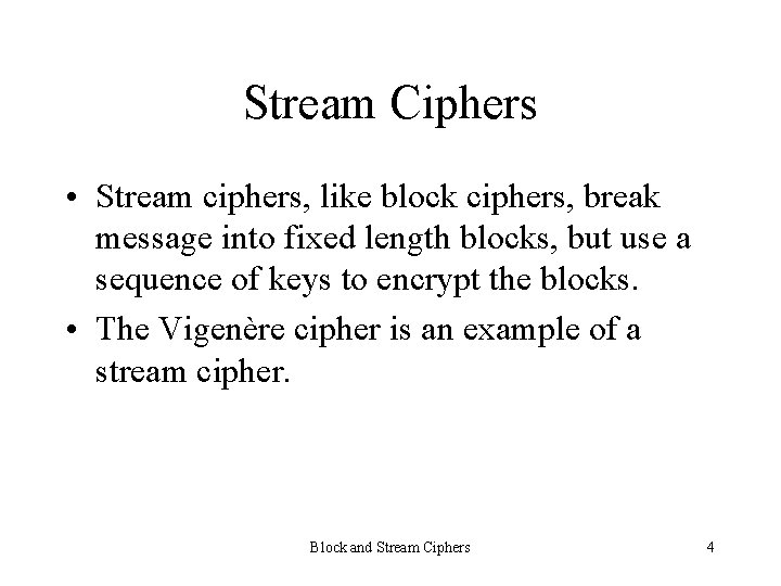 Stream Ciphers • Stream ciphers, like block ciphers, break message into fixed length blocks,