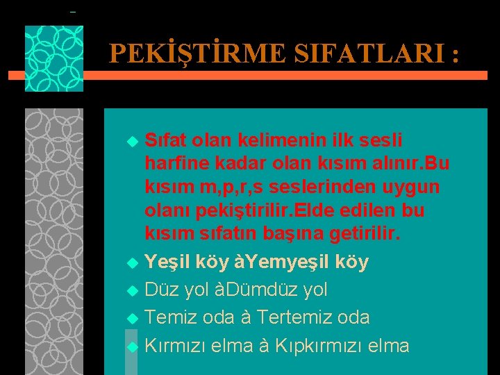 PEKİŞTİRME SIFATLARI : Sıfat olan kelimenin ilk sesli harfine kadar olan kısım alınır. Bu