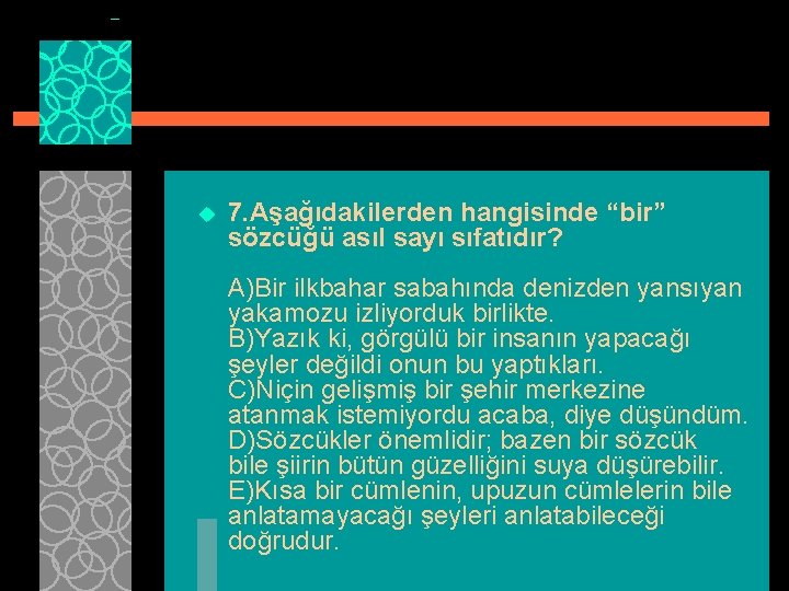 u 7. Aşağıdakilerden hangisinde “bir” sözcüğü asıl sayı sıfatıdır? A)Bir ilkbahar sabahında denizden yansıyan