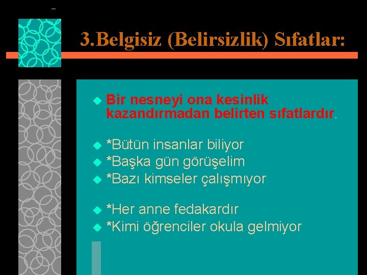 3. Belgisiz (Belirsizlik) Sıfatlar: u Bir nesneyi ona kesinlik kazandırmadan belirten sıfatlardır. *Bütün insanlar