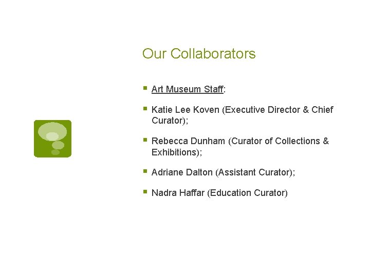 Our Collaborators § Art Museum Staff: § Katie Lee Koven (Executive Director & Chief