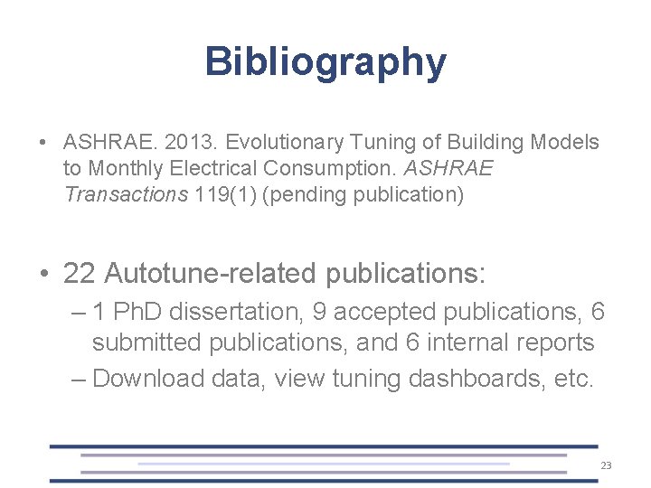Bibliography • ASHRAE. 2013. Evolutionary Tuning of Building Models to Monthly Electrical Consumption. ASHRAE