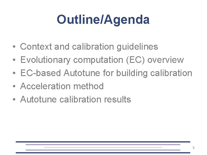 Outline/Agenda • • • Context and calibration guidelines Evolutionary computation (EC) overview EC-based Autotune