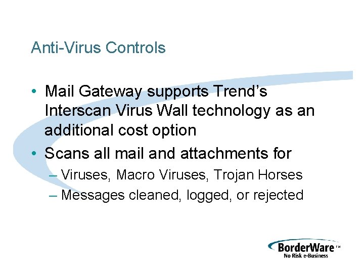 Anti-Virus Controls • Mail Gateway supports Trend’s Interscan Virus Wall technology as an additional