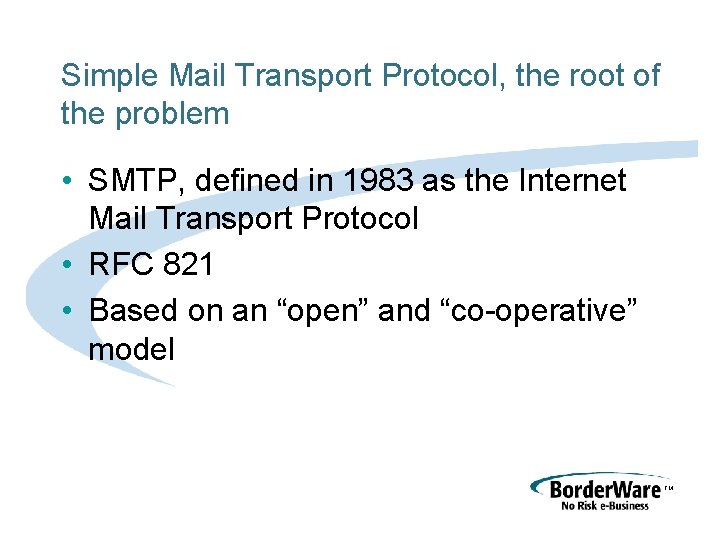 Simple Mail Transport Protocol, the root of the problem • SMTP, defined in 1983