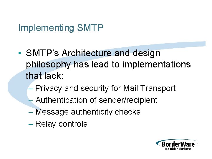 Implementing SMTP • SMTP’s Architecture and design philosophy has lead to implementations that lack: