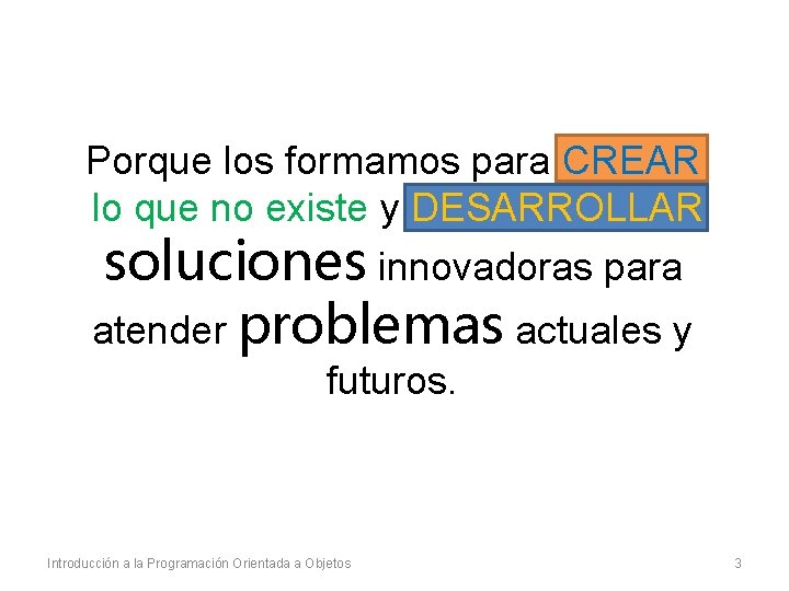 Porque los formamos para CREAR lo que no existe y DESARROLLAR soluciones innovadoras para