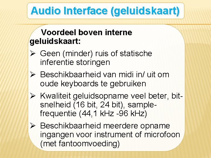 Audio Interface (geluidskaart) Voordeel boven interne geluidskaart: Ø Geen (minder) ruis of statische inferentie