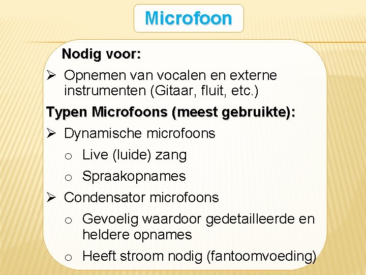 Microfoon Nodig voor: Ø Opnemen van vocalen en externe instrumenten (Gitaar, fluit, etc. )