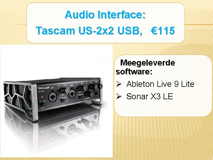 Audio Interface: Tascam US-2 x 2 USB, € 115 Meegeleverde software: Ø Ableton Live