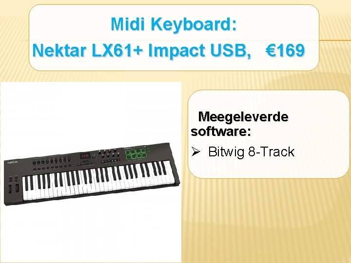 Midi Keyboard: Nektar LX 61+ Impact USB, € 169 Meegeleverde software: Ø Bitwig 8