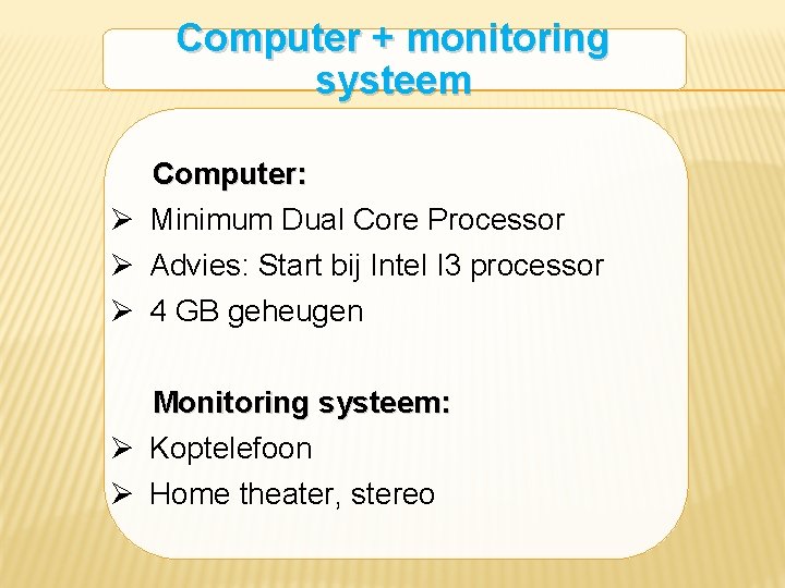 Computer + monitoring systeem Computer: Ø Minimum Dual Core Processor Ø Advies: Start bij