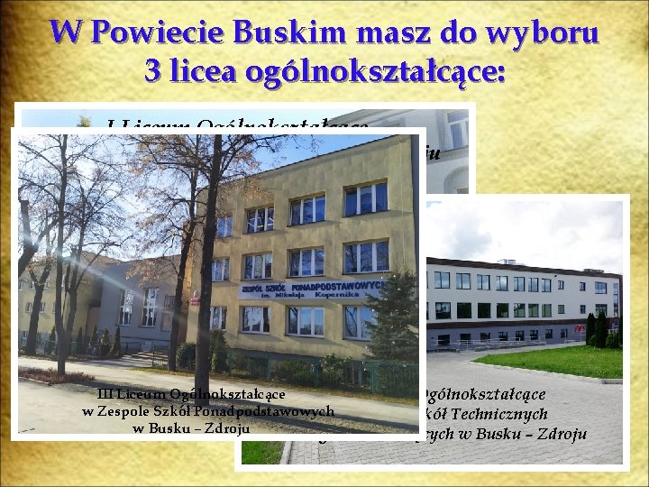 W Powiecie Buskim masz do wyboru 3 licea ogólnokształcące: I Liceum Ogólnokształcące im. Tadeusza