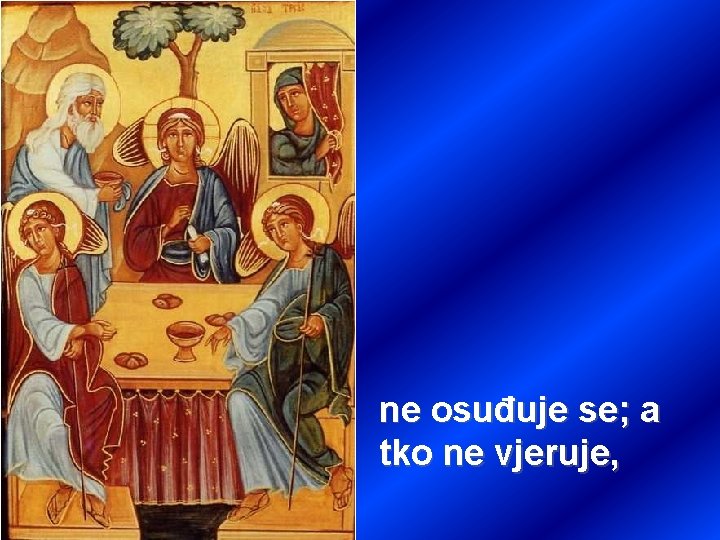 ne osuđuje se; a tko ne vjeruje, 
