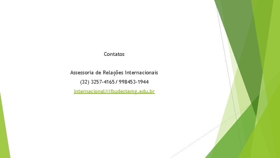 Contatos Assessoria de Relações Internacionais (32) 3257 -4165/ 998453 -1944 internacional@ifsudestemg. edu. br 