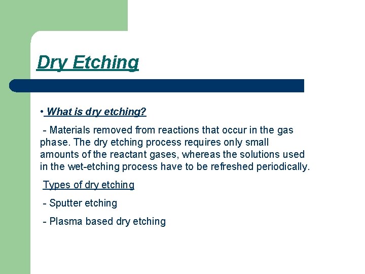 Dry Etching • What is dry etching? - Materials removed from reactions that occur