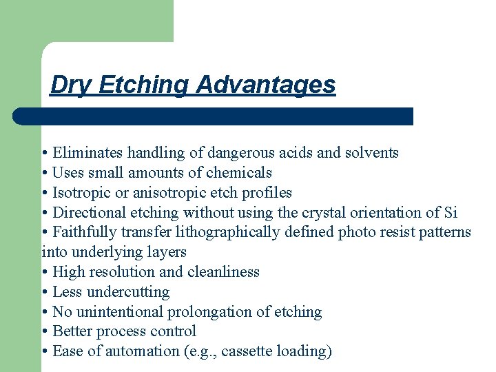 Dry Etching Advantages • Eliminates handling of dangerous acids and solvents • Uses small