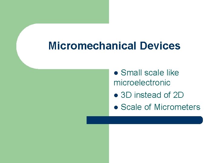 Micromechanical Devices Small scale like microelectronic l 3 D instead of 2 D l