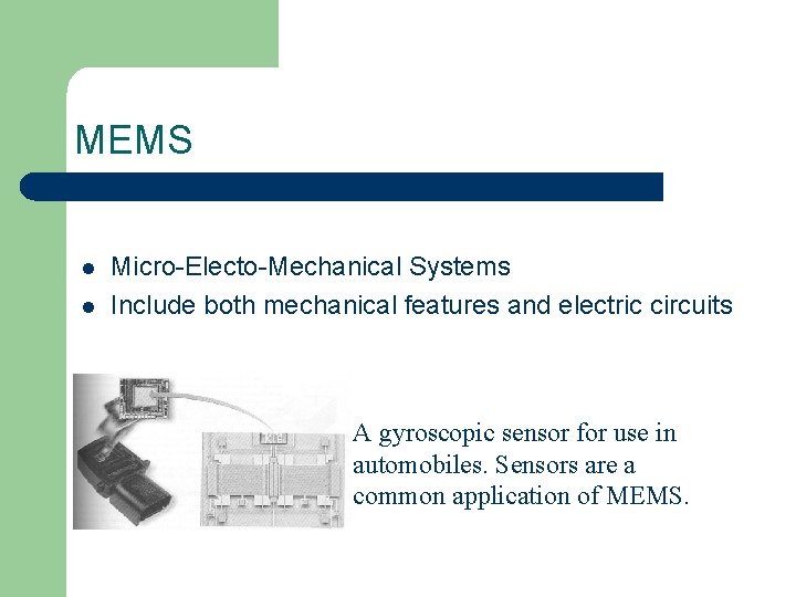 MEMS l l Micro-Electo-Mechanical Systems Include both mechanical features and electric circuits A gyroscopic