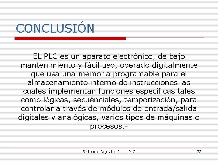 CONCLUSIÓN EL PLC es un aparato electrónico, de bajo mantenimiento y fácil uso, operado
