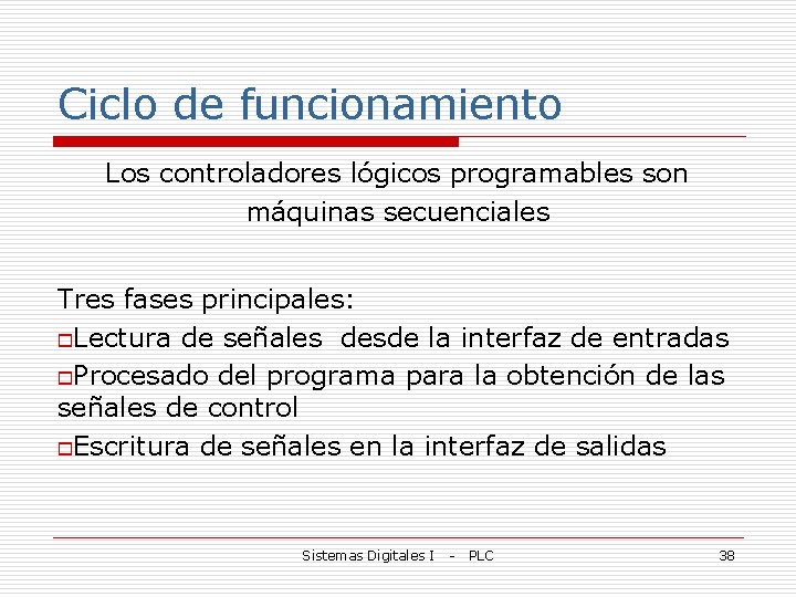 Ciclo de funcionamiento Los controladores lógicos programables son máquinas secuenciales Tres fases principales: o.