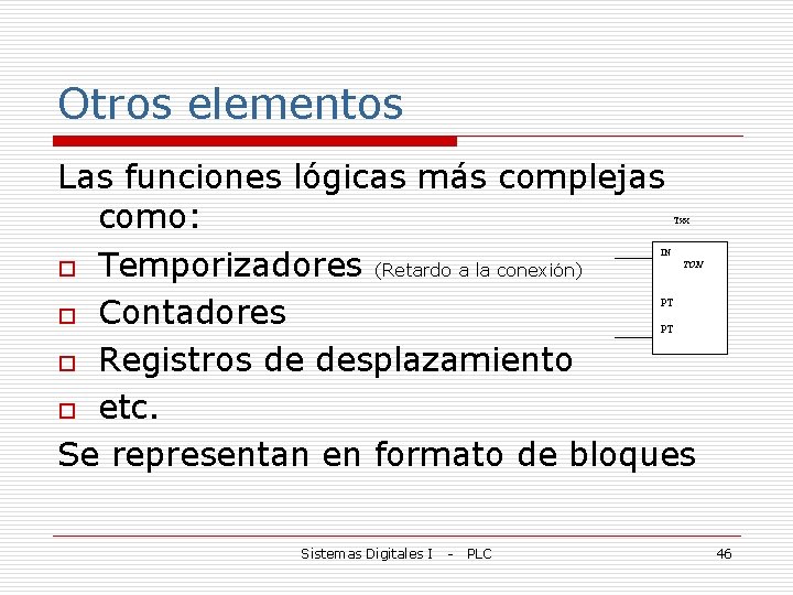 Otros elementos Las funciones lógicas más complejas como: o Temporizadores (Retardo a la conexión)