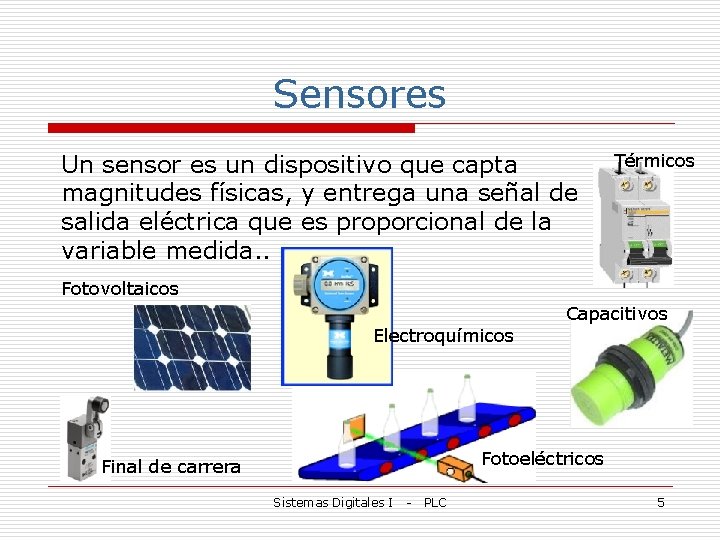 Sensores Un sensor es un dispositivo que capta magnitudes físicas, y entrega una señal