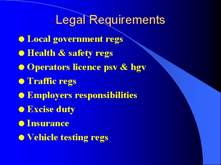 Legal Requirements Local government regs l Health & safety regs l Operators licence psv