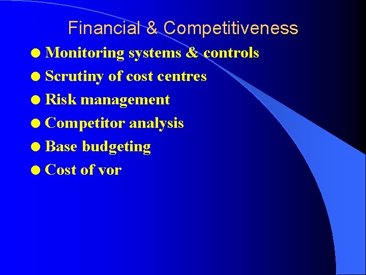 Financial & Competitiveness Monitoring systems & controls l Scrutiny of cost centres l Risk