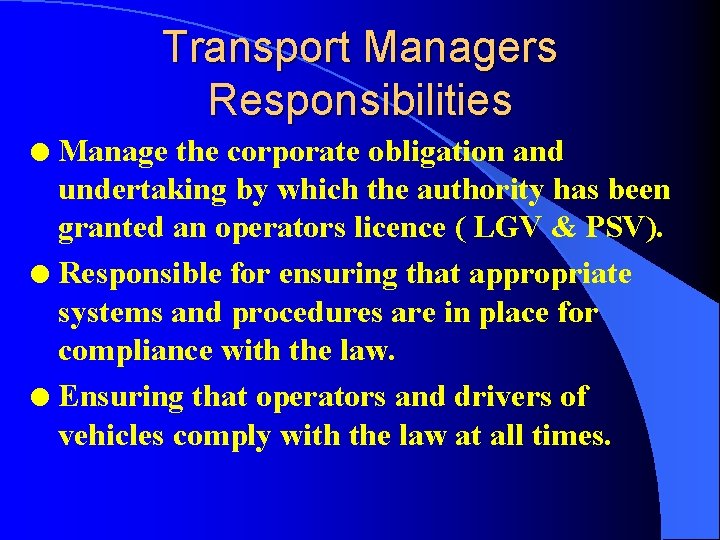 Transport Managers Responsibilities Manage the corporate obligation and undertaking by which the authority has
