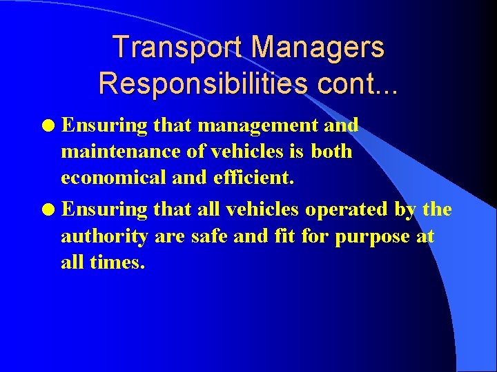 Transport Managers Responsibilities cont. . . Ensuring that management and maintenance of vehicles is