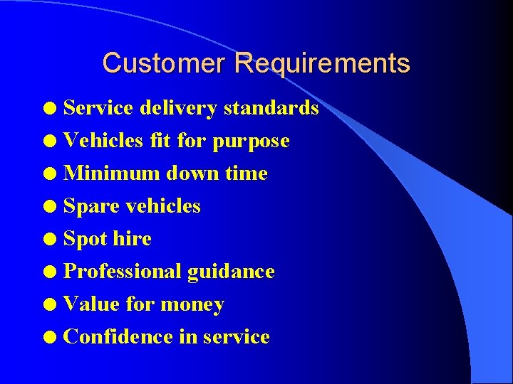 Customer Requirements Service delivery standards l Vehicles fit for purpose l Minimum down time