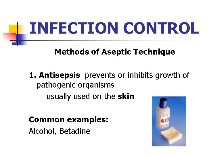 INFECTION CONTROL Methods of Aseptic Technique 1. Antisepsis prevents or inhibits growth of pathogenic