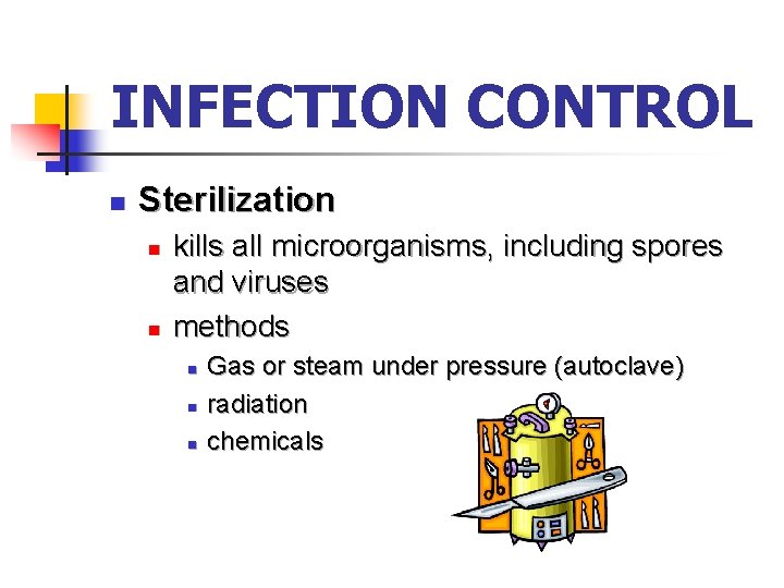 INFECTION CONTROL n Sterilization n n kills all microorganisms, including spores and viruses methods