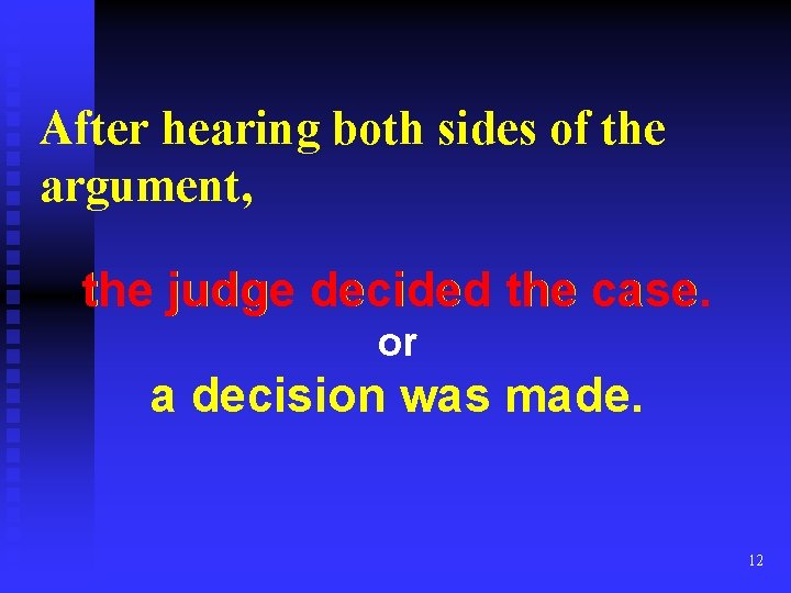 After hearing both sides of the argument, the judge decided the case. or a