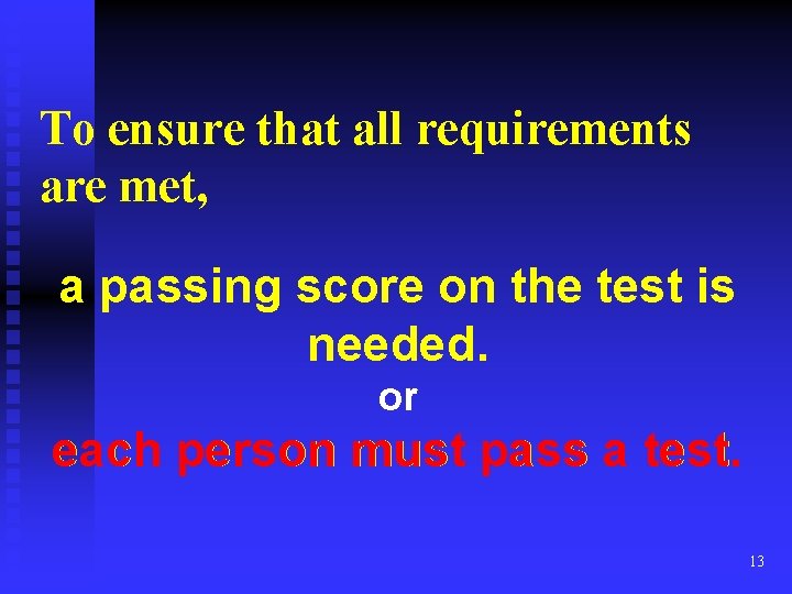 To ensure that all requirements are met, a passing score on the test is