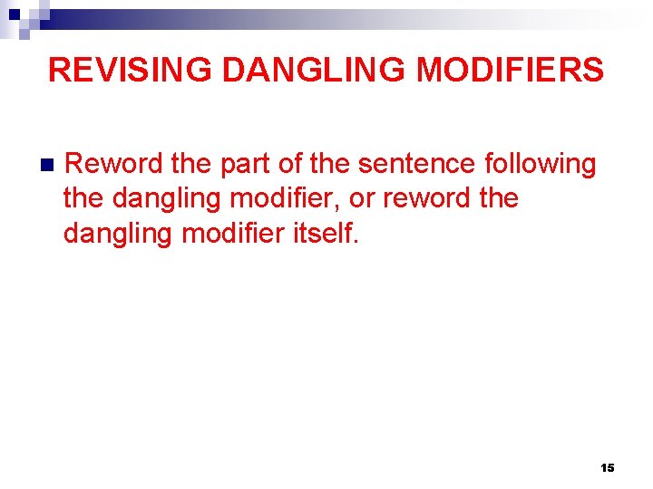 REVISING DANGLING MODIFIERS n Reword the part of the sentence following the dangling modifier,