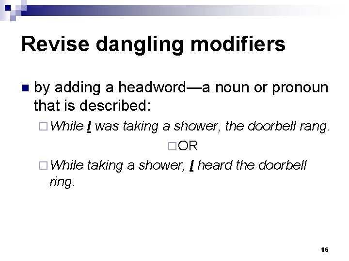 Revise dangling modifiers n by adding a headword—a noun or pronoun that is described: