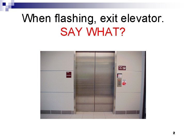 When flashing, exit elevator. SAY WHAT? 2 