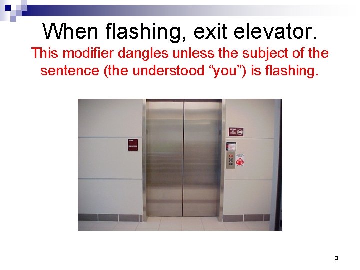 When flashing, exit elevator. This modifier dangles unless the subject of the sentence (the