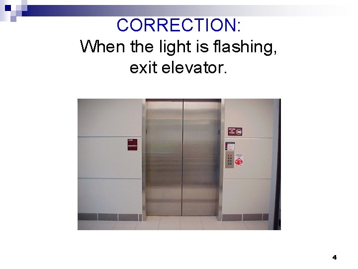 CORRECTION: When the light is flashing, exit elevator. 4 