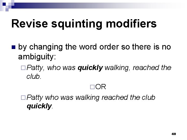Revise squinting modifiers n by changing the word order so there is no ambiguity: