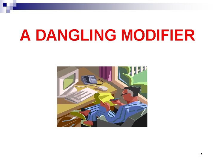 A DANGLING MODIFIER 7 