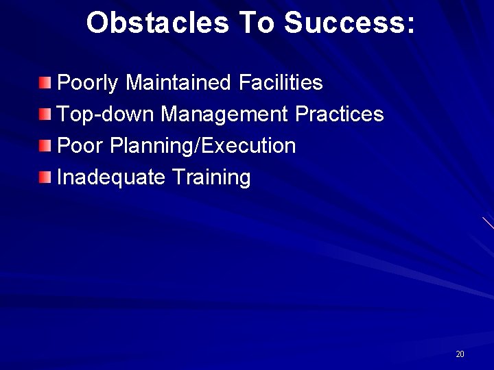Obstacles To Success: Poorly Maintained Facilities Top-down Management Practices Poor Planning/Execution Inadequate Training 20