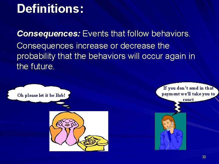 Definitions: Consequences: Events that follow behaviors. Consequences increase or decrease the probability that the