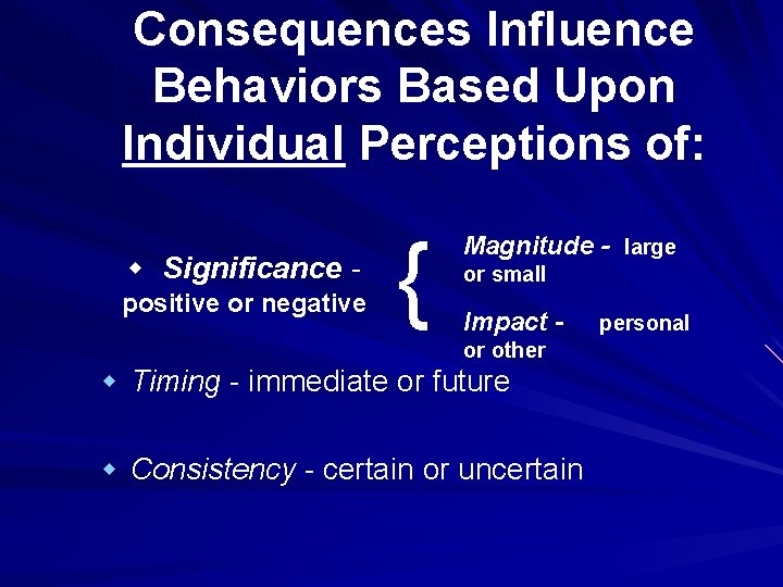 Consequences Influence Behaviors Based Upon Individual Perceptions of: w Significance positive or negative {