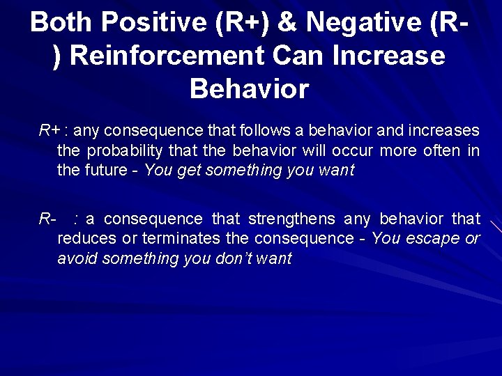 Both Positive (R+) & Negative (R) Reinforcement Can Increase Behavior R+ : any consequence