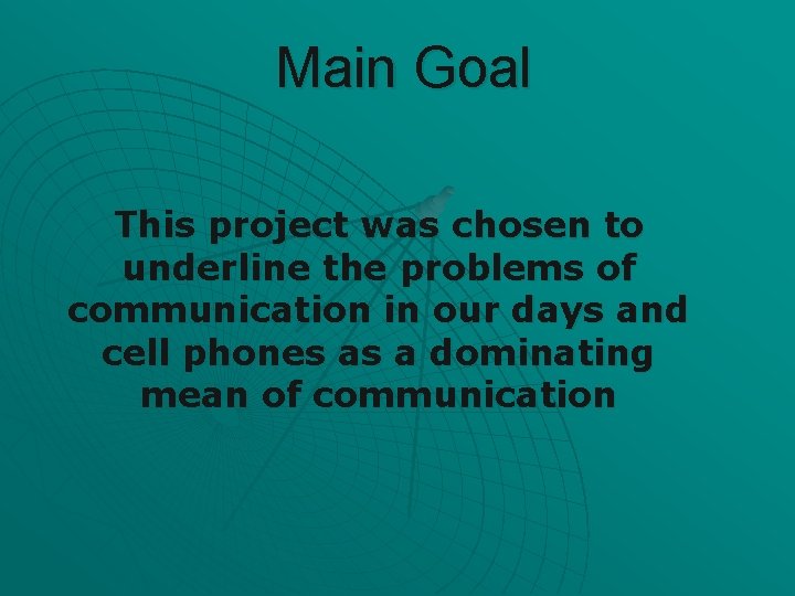 Main Goal This project was chosen to underline the problems of communication in our
