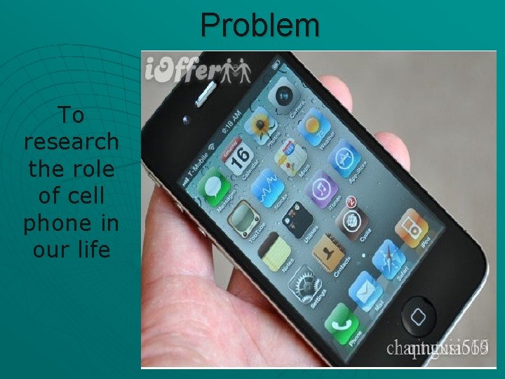 Problem To research the role of cell phone in our life 