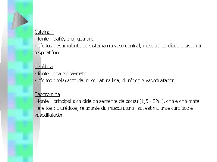 Cafeína : - fonte : café, chá, guaraná - efeitos : estimulante do sistema Cafeína : - fonte : café, chá, guaraná - efeitos : estimulante do sistema